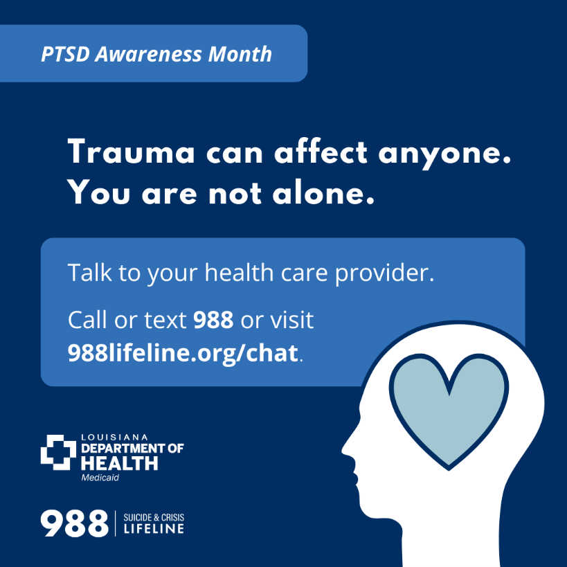 Public service announcement for PTSD Awareness Month with a dark blue background. At the top left, a light blue rectangle contains the text &ldquo;PTSD Awareness Month.&rdquo; Below, prominent white text reads, &ldquo;Trauma can affect anyone. You are not alone.&rdquo; Underneath, a light blue box advises, &ldquo;Talk to your health care provider. Call or text 988 or visit 988lifeline.org/chat.&rdquo; In the bottom left corner is the logo for Louisiana Medicaid. Below that is the logo for &ldquo;988 Suicide & Crisis Lifeline.&rdquo; On the bottom right, a stylized graphic of a white head silhouette has a heart shape inside it.